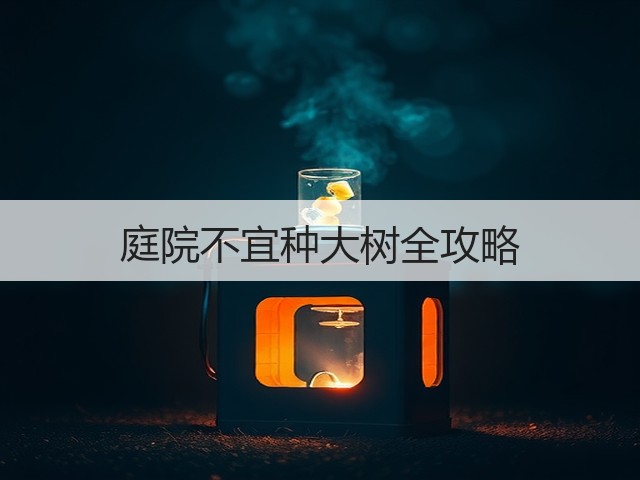 庭院不宜种大树全攻略