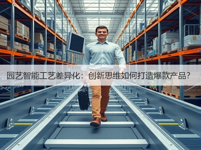 园艺智能工艺差异化：创新思维如何打造爆款产品？