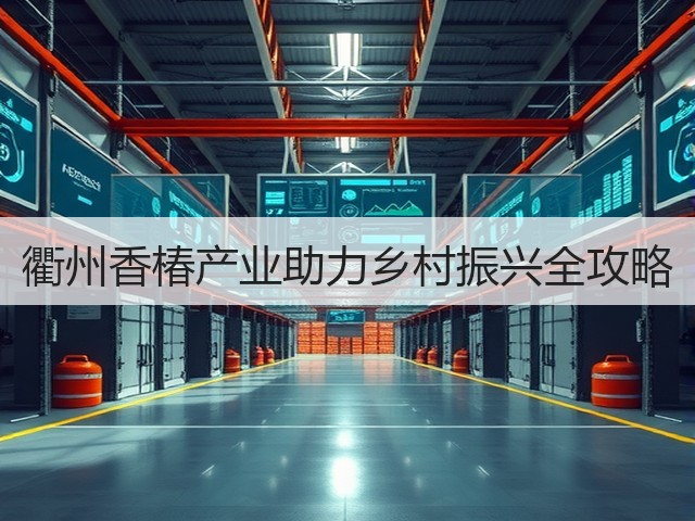 衢州香椿产业助力乡村振兴全攻略 衢州香椿产业助力乡村振兴全攻略