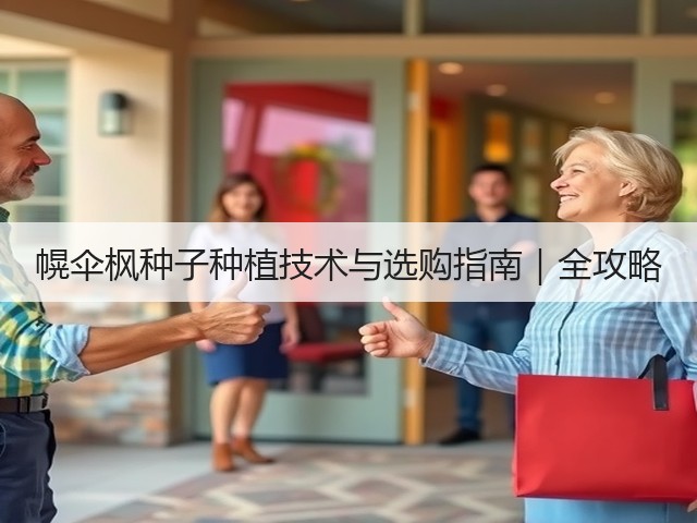幌伞枫种子种植技术与选购指南｜全攻略