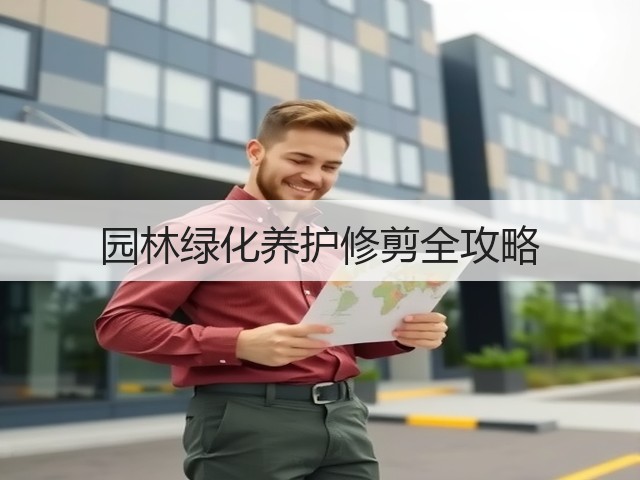 园林绿化养护修剪全攻略 园林绿化养护修剪全攻略
